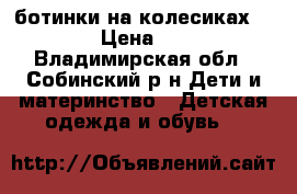 ботинки на колесиках HEELYS › Цена ­ 1 800 - Владимирская обл., Собинский р-н Дети и материнство » Детская одежда и обувь   